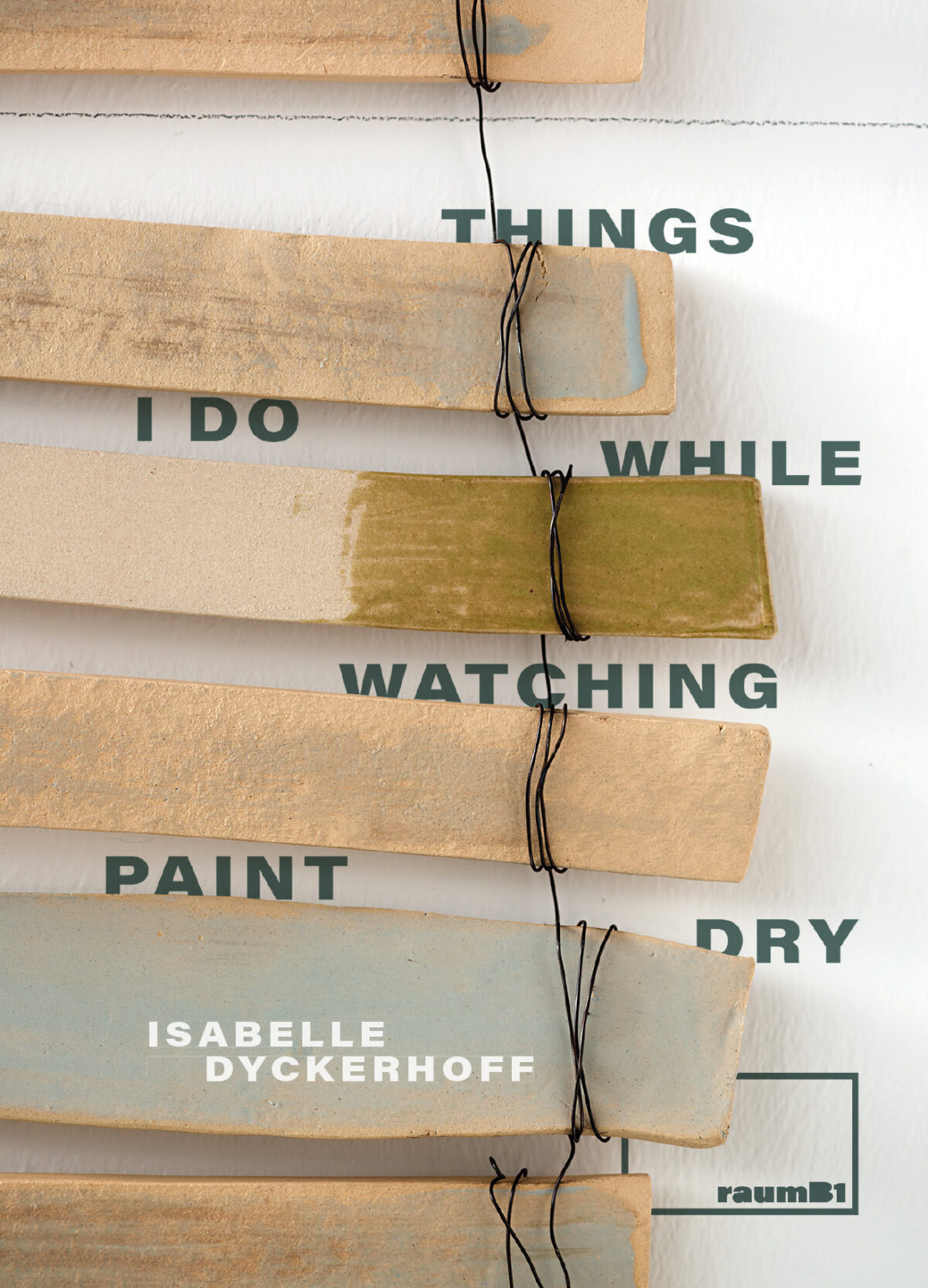 Isabelle Dyckerhoff – „Things I Do While Watching Paint Dry“
